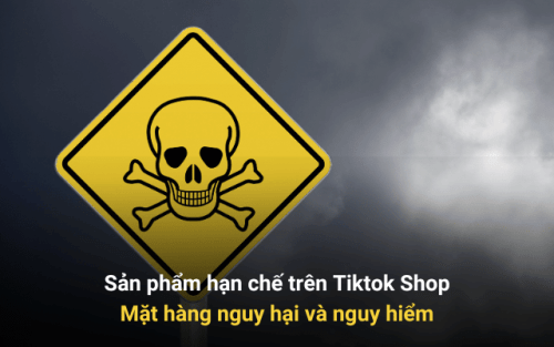 Sản phẩm hạn chế trên Tiktok Shop Mặt hàng nguy hại và nguy hiểm