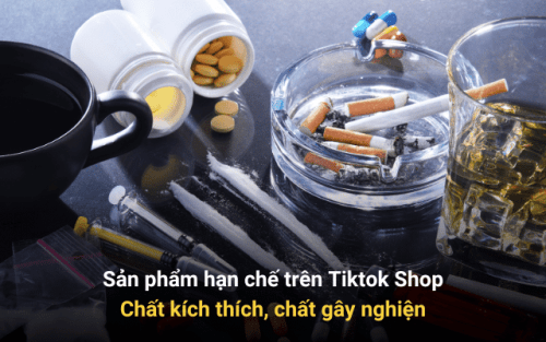 Sản phẩm hạn chế trên Tiktok Shop Chất kích thích, chất gây nghiện