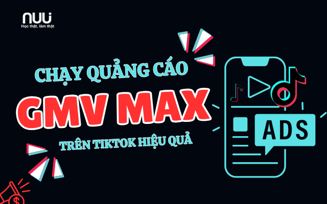 Cách Chạy Quảng Cáo GMV Max Trên TikTok Hiệu Quả