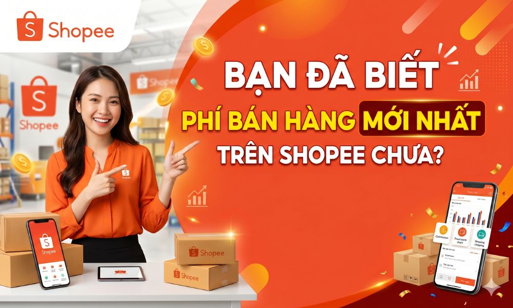 Bạn đã nắm rõ biểu phí bán hàng trên Shopee mới nhất chưa