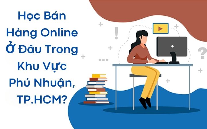 Học bán hàng online ở đâu tại Phú Nhuận