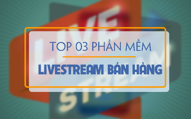 Phần Mềm Livestream Bán Hàng - Giải Pháp Kinh Doanh Ưu Việt Thời 4.0